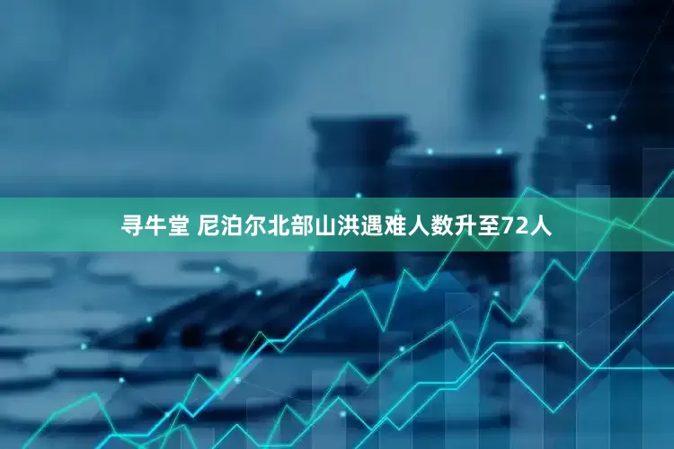 寻牛堂 尼泊尔北部山洪遇难人数升至72人